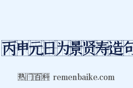 丙申元日为景贤寿造句是什么意思的图片